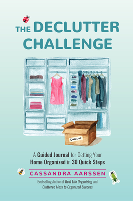 The Declutter Challenge: A Guided Journal for Getting Your Home Organized in 30 Quick Steps (Guided Journal for Cleaning & Decorating, for Fans of Cluttered Mess) - Aarssen, Cassandra