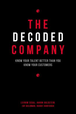 The Decoded Company: Know Your Talent Better Than You Know Your Customers - Segal, Leerom, and Goldstein, Aaron, and Goldman, Jay