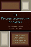 The Deconstitutionalization of America: The Forgotten Frailties of Democratic Rule