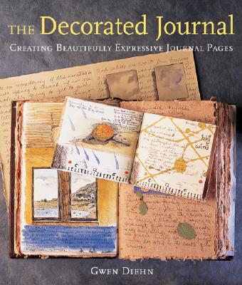 The Decorated Journal: Creating Beautifully Expressive Journal Pages - Diehn, Gwen