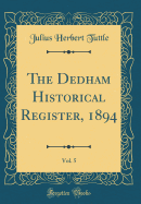 The Dedham Historical Register, 1894, Vol. 5 (Classic Reprint)