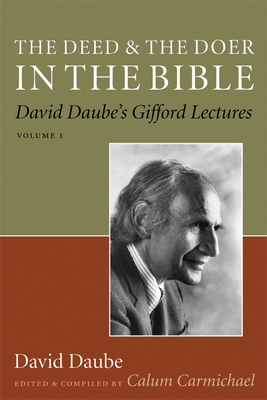 The Deed and the Doer in the Bible: David Daube's Gifford Lectures, Volume 1 - Daube, David, and Carmichael, Calum