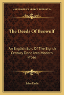 The Deeds of Beowulf: An English Epic of the Eighth Century Done Into Modern Prose