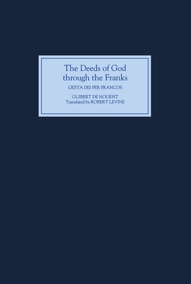 The Deeds of God Through the Franks: A Translation of Guibert de Nogent's `Gesta Dei Per Francos' - Levine, Robert (Translated by)