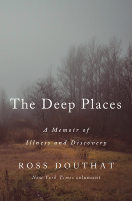 The Deep Places: A Memoir of Illness and Discovery - Douthat, Ross