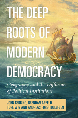 The Deep Roots of Modern Democracy: Geography and the Diffusion of Political Institutions - Gerring, John, and Apfeld, Brendan, and Wig, Tore
