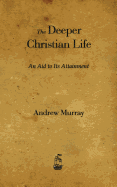 The Deeper Christian Life: An Aid to Its Attainment