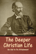 The Deeper Christian Life: An Aid to Its Attainment