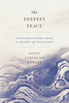 The Deepest Peace: Contemplations from a Season of Stillness - Manuel, Zenju Earthlyn