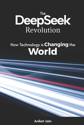 The DeepSeek Revolution: How Technology is Changing the World - Jain, Aniket