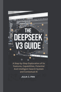 The Deepseek V3 Guide: A Step-by-Step Exploration of its Features, Capabilities, Potential And Intelligent Search System and Contextual AI
