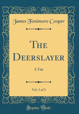 The Deerslayer, Vol. 3 of 3: A Tale (Classic Reprint) - Cooper, James Fenimore