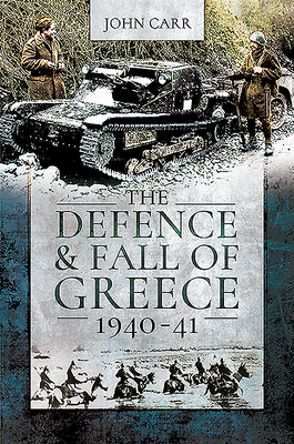 The Defence and Fall of Greece, 1940-41 - Carr, John
