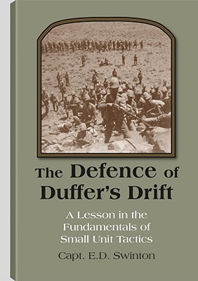 The Defence of Duffer's Drift: A Lesson in the Fundamentals of Small Unit Tactics - Swinton, Ernest Dunlop