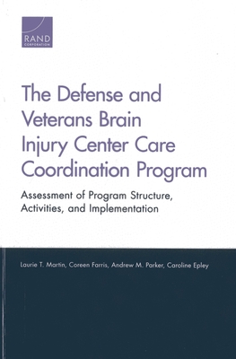 The Defense and Veterans Brain Injury Center Care Coordination Program: Assessment of Program Structure, Activities, and Implementation - Martin, Laurie T, and Farris, Coreen, and Parker, Andrew M