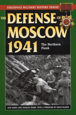 The Defense of Moscow 1941: The Northern Flank - Radey, Jack, and Sharp, Charles, and Glantz, David, Col. (Foreword by)