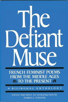 The Defiant Muse: French Feminist Poems from the Middl: A Bilingual Anthology - Stanton, Domna C. (Editor)