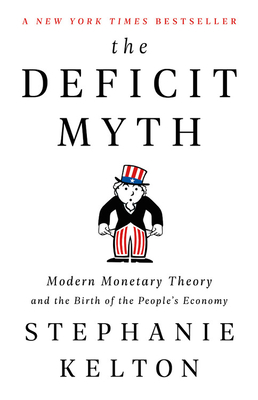 The Deficit Myth: Modern Monetary Theory and the Birth of the People's Economy - Kelton, Stephanie