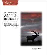 The Definitive Antlr Reference: Building Domain-Specific Languages - Parr, Terence