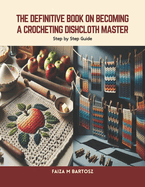 The Definitive Book on Becoming a Crocheting Dishcloth Master: Step by Step Guide