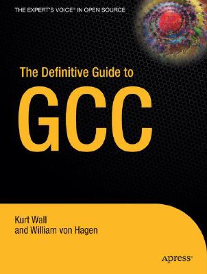 The Definitive Guide to GCC - Wall, Kurt, and Von Hagen, William
