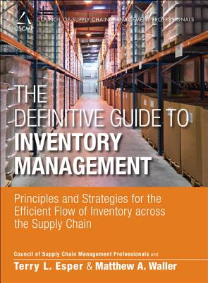 The Definitive Guide to Inventory Management: Principles and Strategies for the Efficient Flow of Inventory Across the Supply Chain - Cscmp, and Waller, Matthew, and Esper, Terry