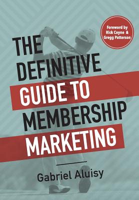 The Definitive Guide to Membership Marketing - Aluisy, Gabriel W, and Coyne, Rick (Foreword by), and Patterson, Gregg (Foreword by)