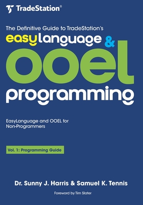 The Definitive Guide to TradeStation's EasyLanguage & OOEL Programming: Programming Guide - Tennis, Samuel K, and Harris, Sunny J