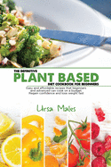 The Definitive Plant Based Diet Cookbook For Beginners: Easy and affordable recipes that beginners and advanced can cook on a budget. Regain confidence and lose weight fast