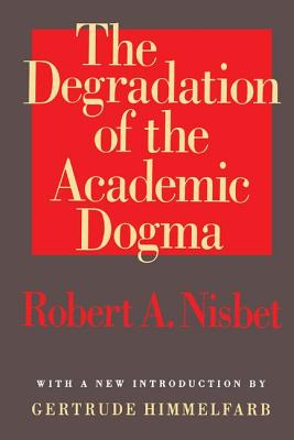 The Degradation of the Academic Dogma - Friedell, Egon, and Nisbet, Robert