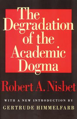 The Degradation of the Academic Dogma - Nisbet, Robert