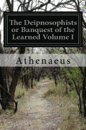 The Deipnosophists or Banquest of the Learned Volume I