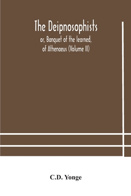 The Deipnosophists; or, Banquet of the learned, of Athenaeus (Volume II) - Yonge, C D