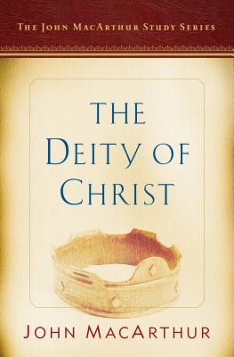 The Deity of Christ: A John MacArthur Study Series - MacArthur, John, and Busenitz, Nathan (Editor)
