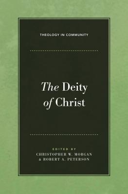 The Deity of Christ - Morgan, Christopher W. (Editor), and Peterson, Robert A. (Editor), and Bray, Gerald L. (Contributions by)