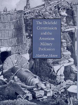 The Delafield Commission and the American Military Profession - Moten, Matthew, Col.