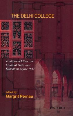 The Delhi College: Traditional Elites, the Colonial State, and Education Before 1857 - Pernau, Margrit (Editor)