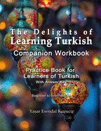 The Delights of Learning Turkish: Companion Workbook: Practice Book for Learners of Turkish