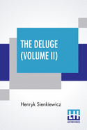 The Deluge (Volume II): An Historical Novel Of Poland, Sweden, And Russia. A Sequel To "With Fire And Sword." Authorized And Unabridged Translation From The Polish By Jeremiah Curtin. In Two Volumes - Vol. II. (Library Edition)