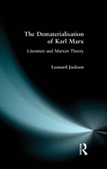 The Dematerialisation of Karl Marx: Literature and Marxist Theory