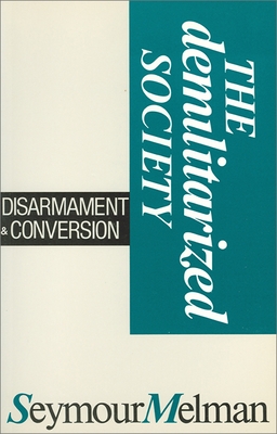 The Demilitarized Society: Disarmament & Conversion - Melman, Seymour