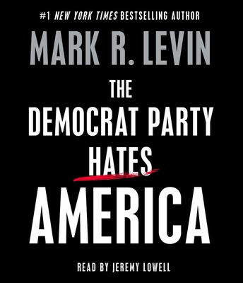 The Democrat Party Hates America - Levin, Mark R, and Lowell, Jeremy (Read by)