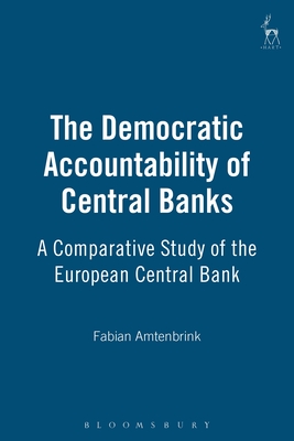 The Democratic Accountability of Central Banks: A Comparative Study - Amtenbrink, Fabian, Professor