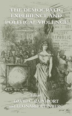 The Democratic Experience and Political Violence - Rapoport, David C (Editor), and Weinberg, Leonard (Editor)