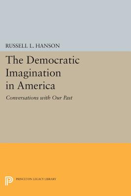 The Democratic Imagination in America: Conversations with Our Past - Hanson, Russell L.