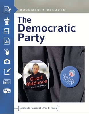 The Democratic Party: Documents Decoded - Harris, Douglas B., and Bailey, Lonce H.