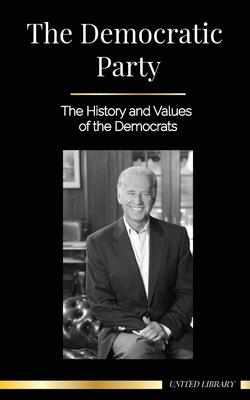 The Democratic Party: The History and Values of the Democrats (Politics in the United States of America) - Library, United