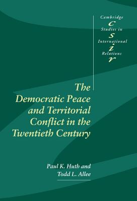 The Democratic Peace and Territorial Conflict in the Twentieth Century - Huth, Paul K., and Allee, Todd L.