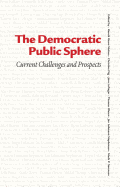 The Democratic Public Sphere: Current Challenges and Prospects