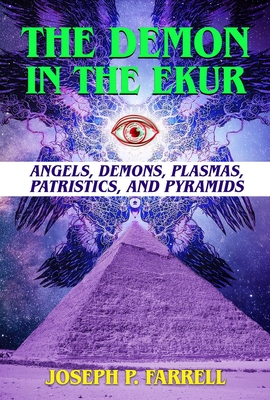 The Demon in the Ekur: Angels, Demons, Plasmas, Patristics, and Pyramids - Farrell, Joseph P